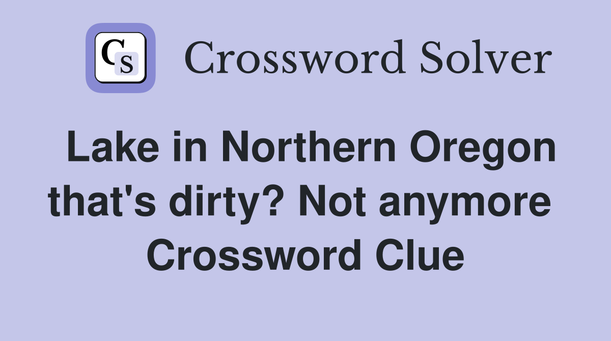 Lake in Northern Oregon that's dirty? Not anymore  Crossword Clue