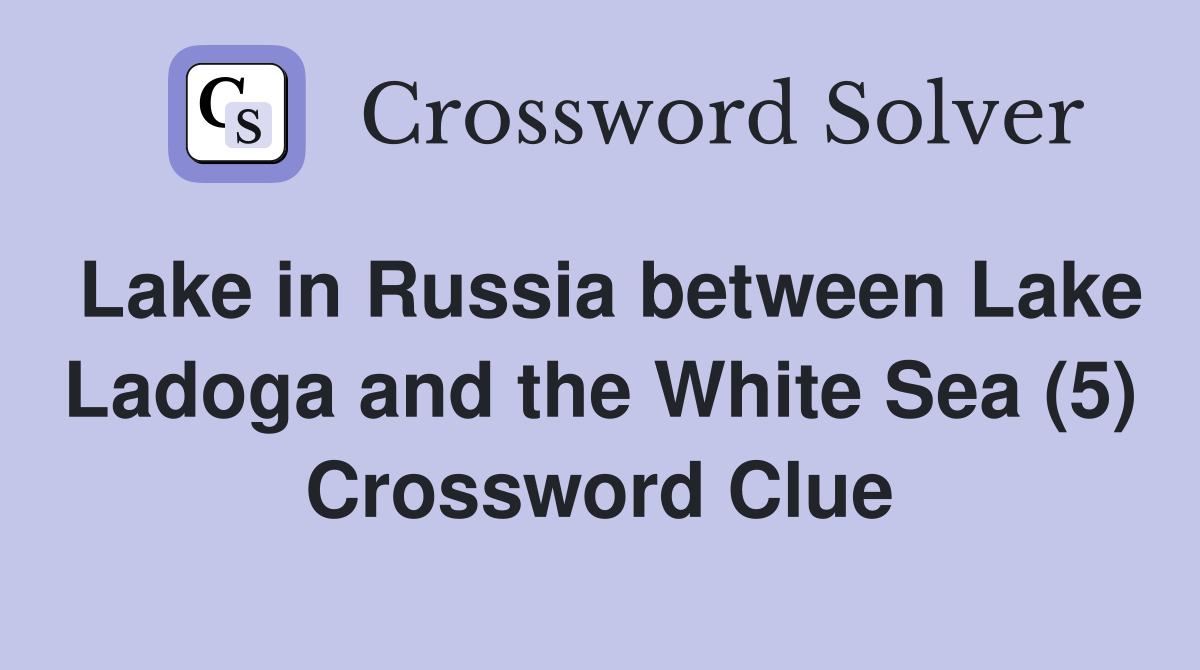 Lake in Russia between Lake Ladoga and the White Sea (5) Crossword Clue