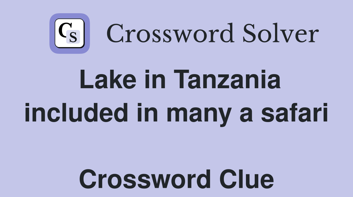 Lake in Tanzania included in many a safari  Crossword Clue