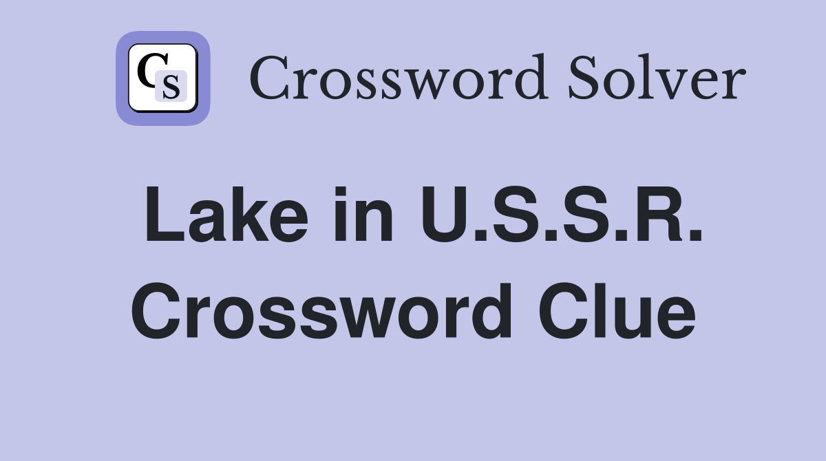 Lake in U.S.S.R. Crossword Clue