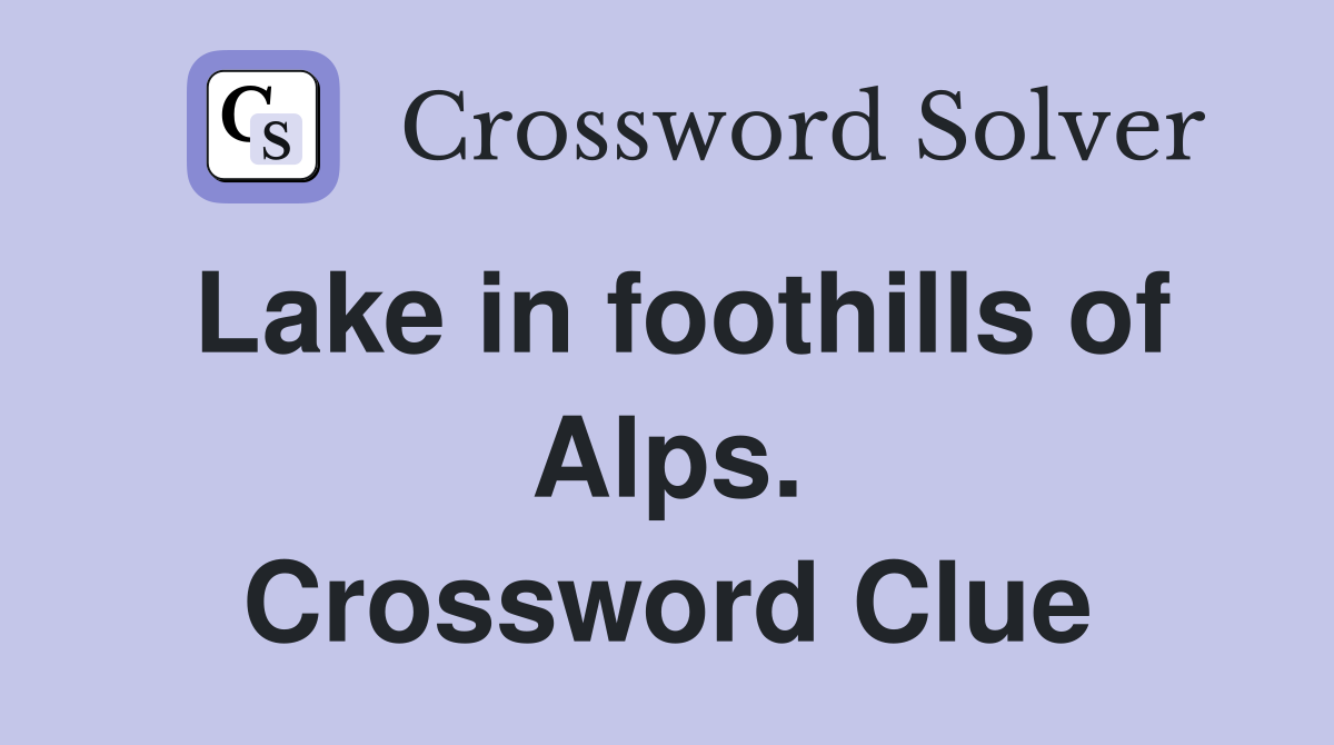 Lake in foothills of Alps. Crossword Clue