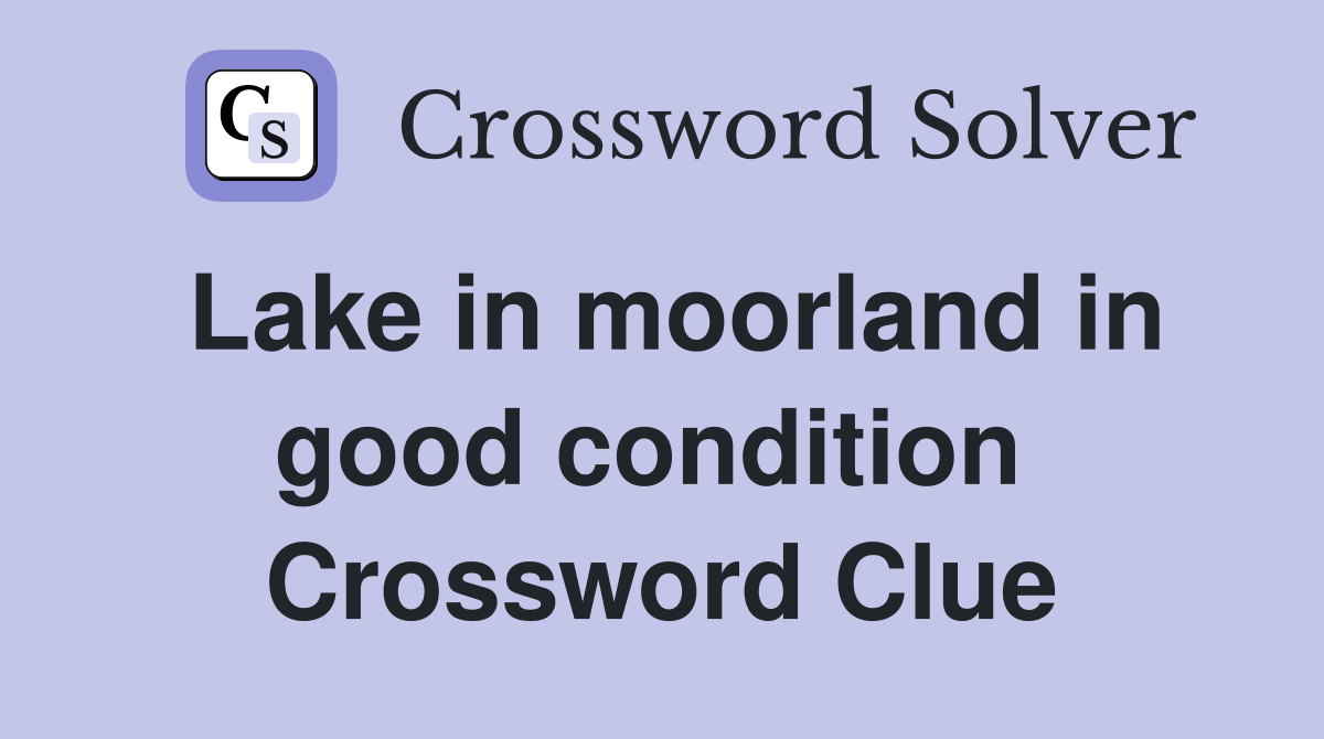 Lake in moorland in good condition  Crossword Clue