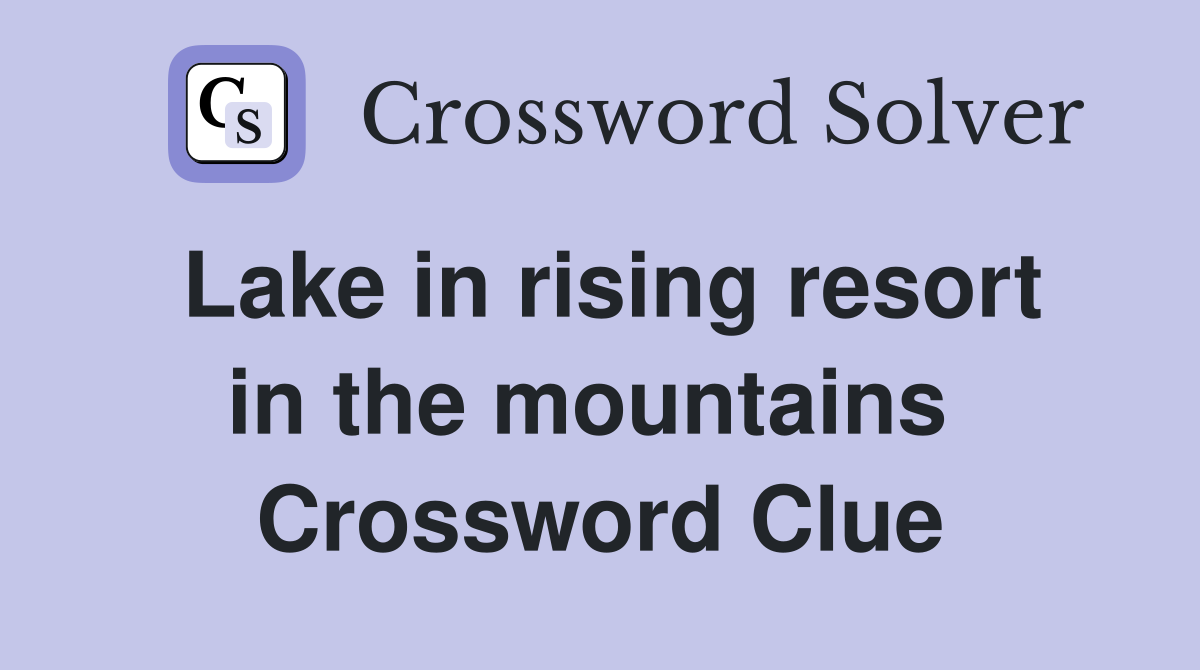 Lake in rising resort in the mountains  Crossword Clue