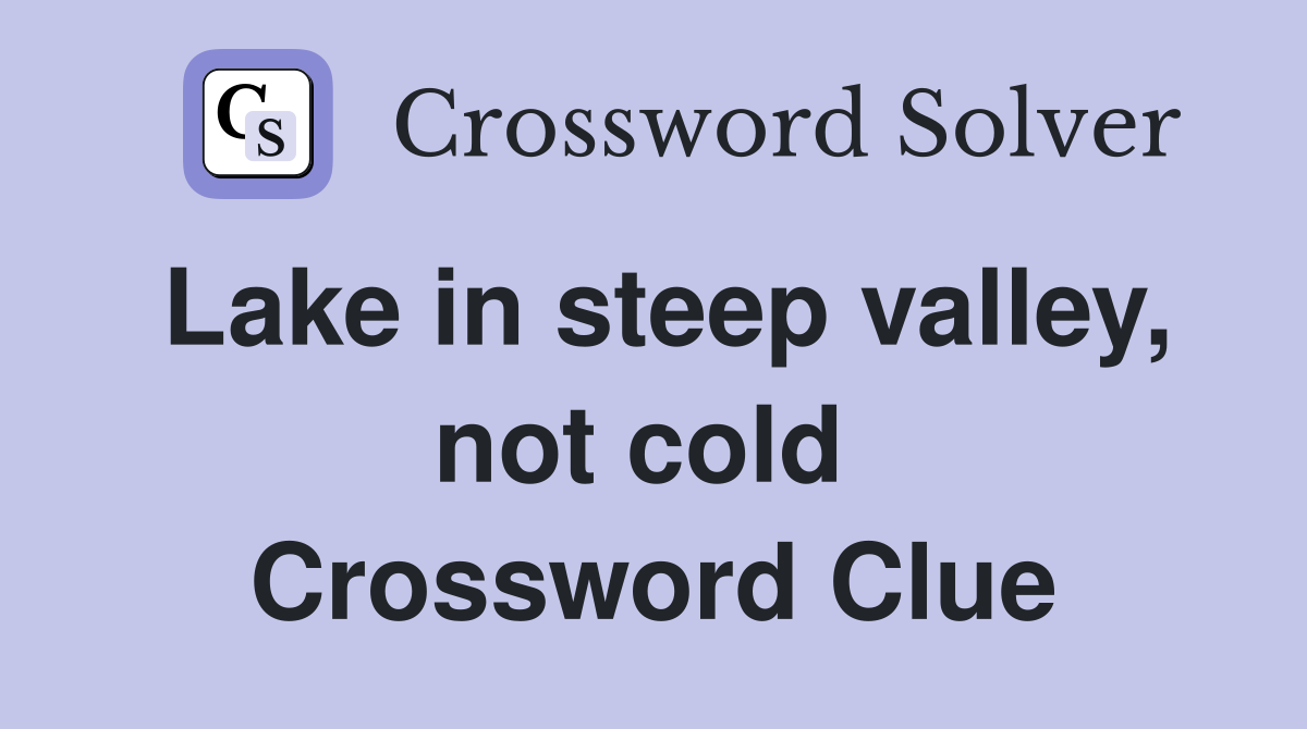 Lake in steep valley, not cold  Crossword Clue