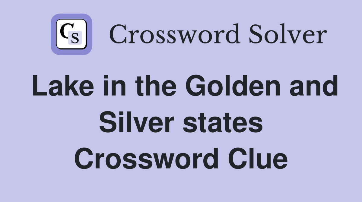 Lake in the Golden and Silver states Crossword Clue