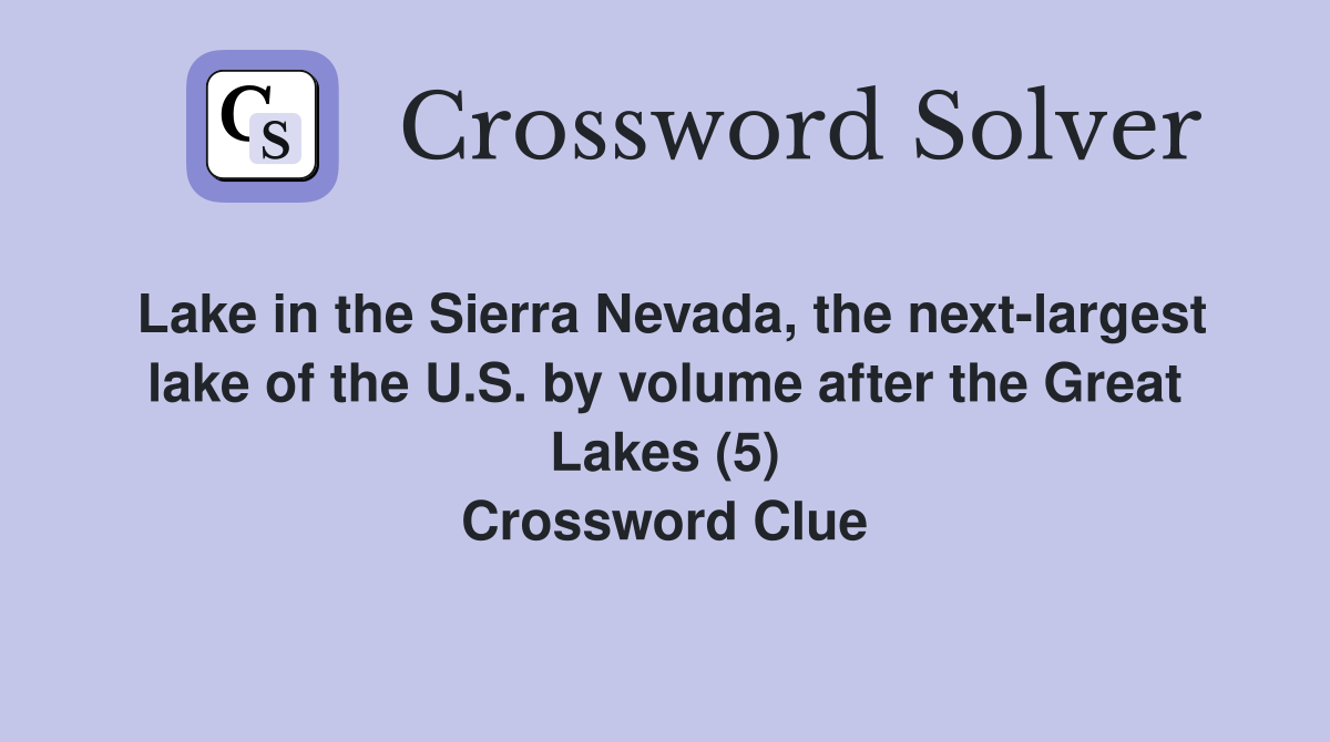 Lake in the Sierra Nevada, the next-largest lake of the U.S. by volume after the Great Lakes (5) Crossword Clue