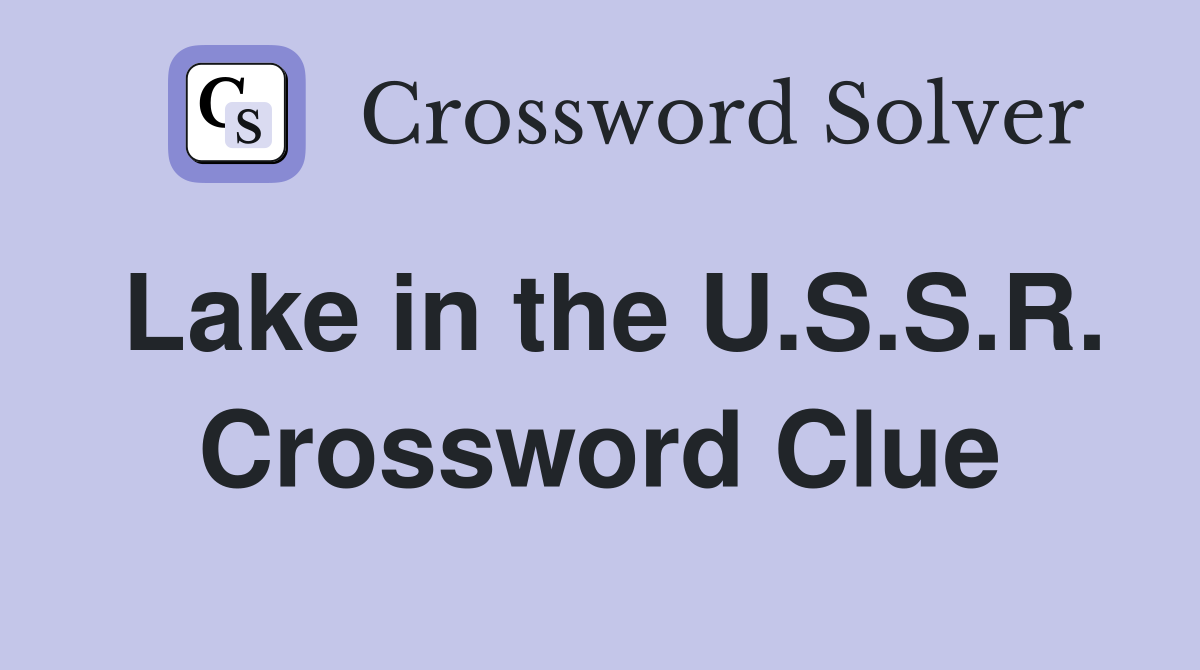 Lake in the U.S.S.R. Crossword Clue