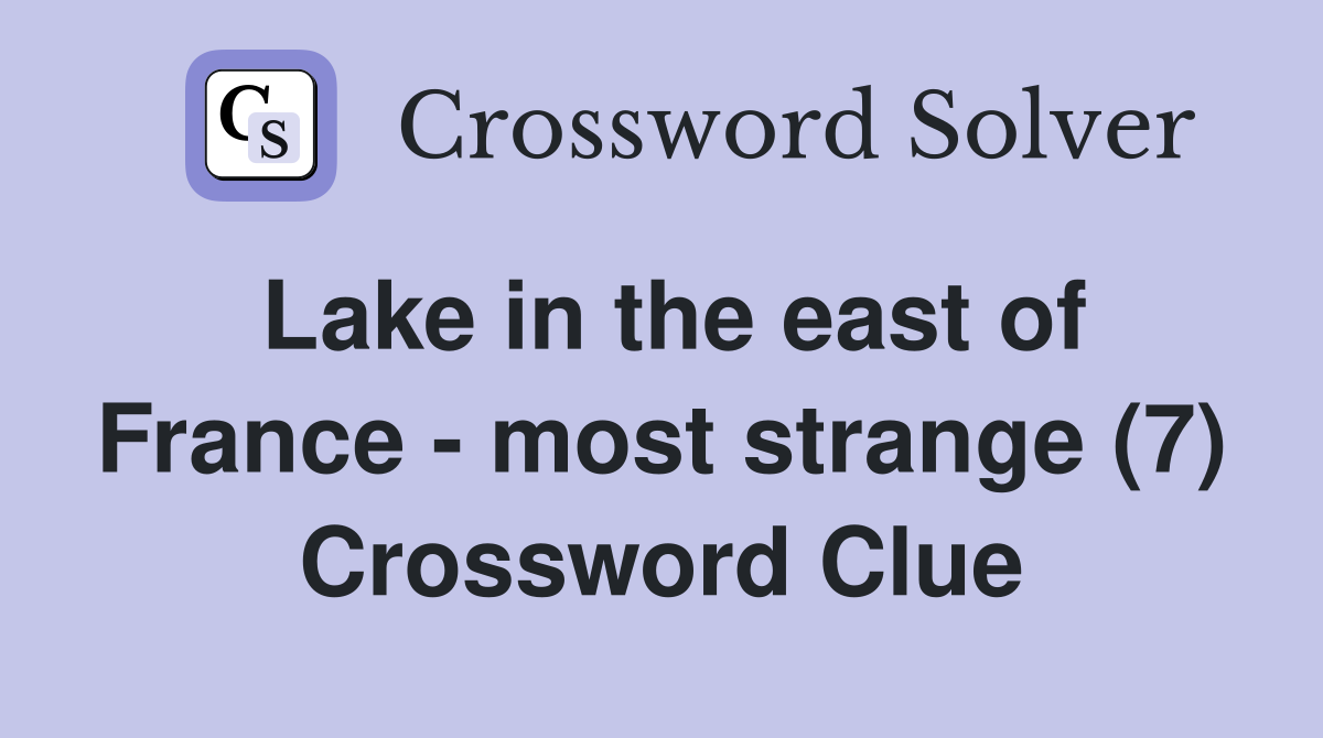 Lake in the east of France - most strange (7) Crossword Clue