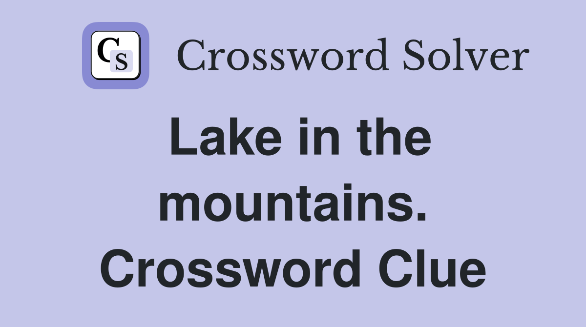 Lake in the mountains. Crossword Clue