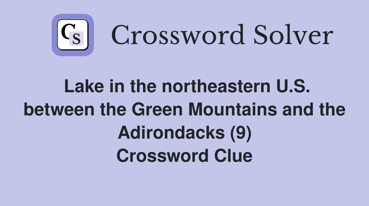 Lake in the northeastern U.S. between the Green Mountains and the Adirondacks (9) Crossword Clue