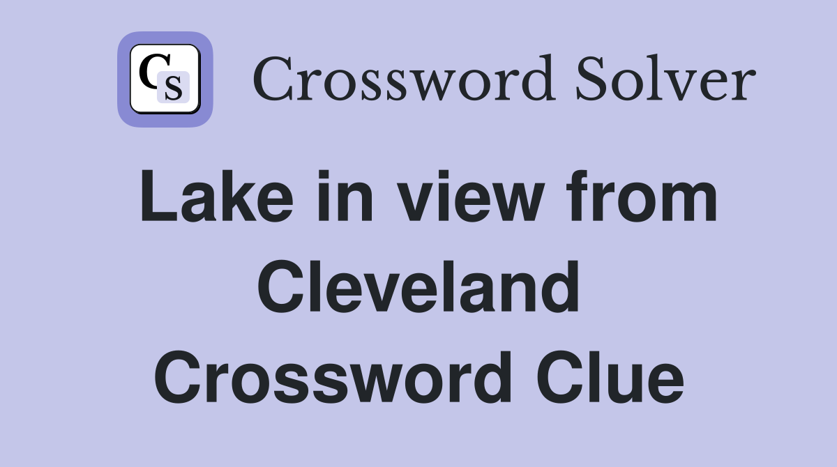 Lake in view from Cleveland Crossword Clue