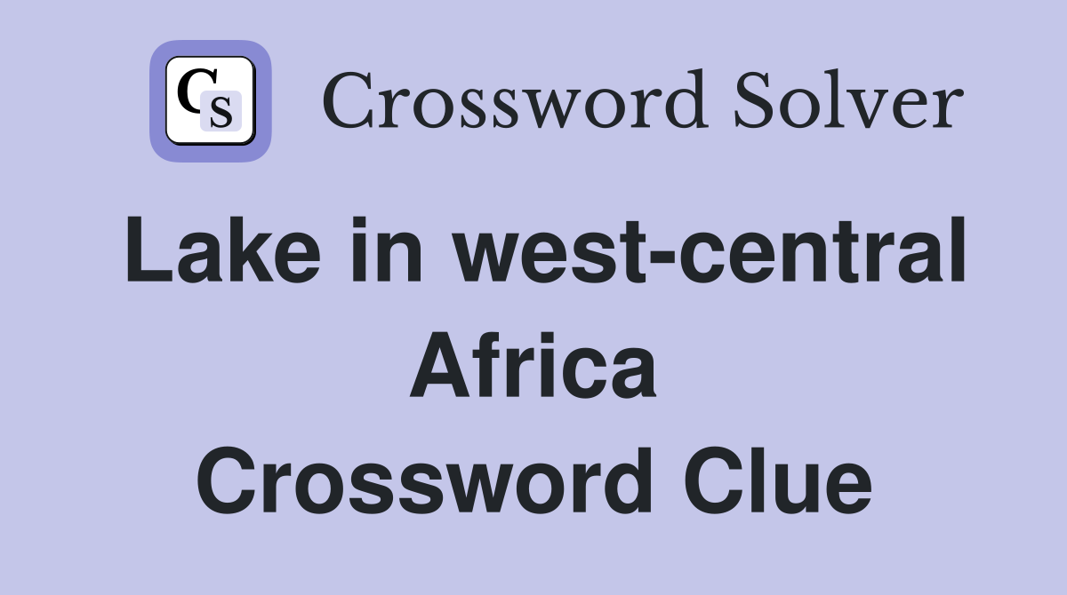 Lake in west-central Africa Crossword Clue