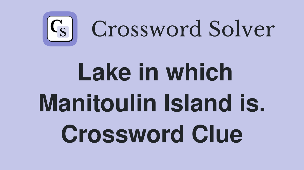 Lake in which Manitoulin Island is. Crossword Clue