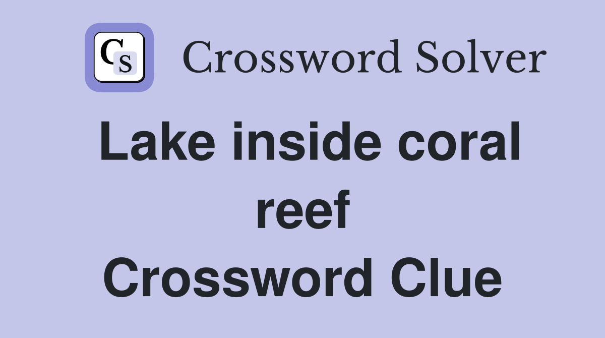 Lake inside coral reef Crossword Clue