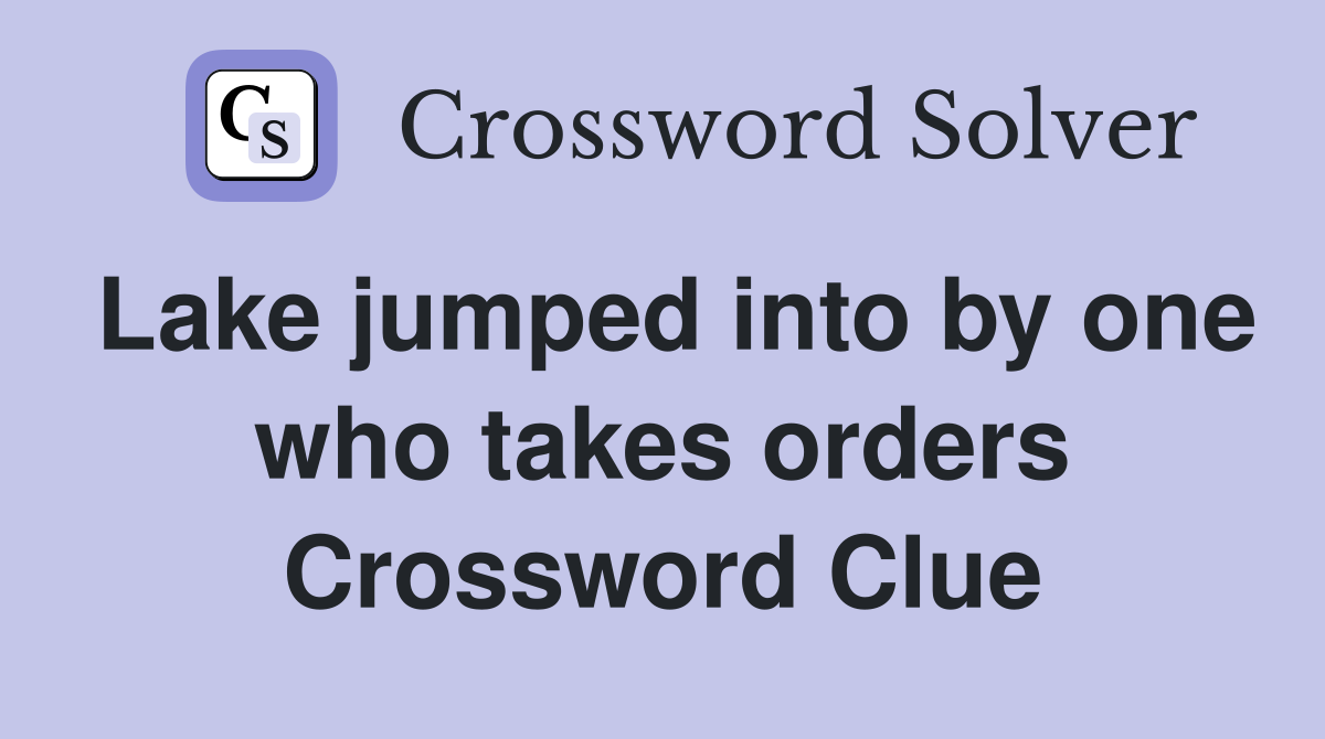 Lake jumped into by one who takes orders Crossword Clue