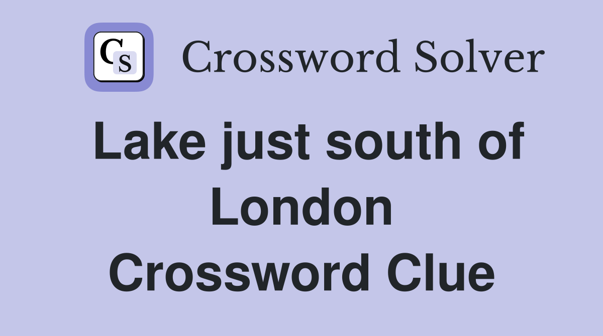 Lake just south of London Crossword Clue