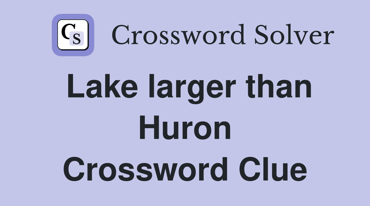 Lake larger than Huron Crossword Clue