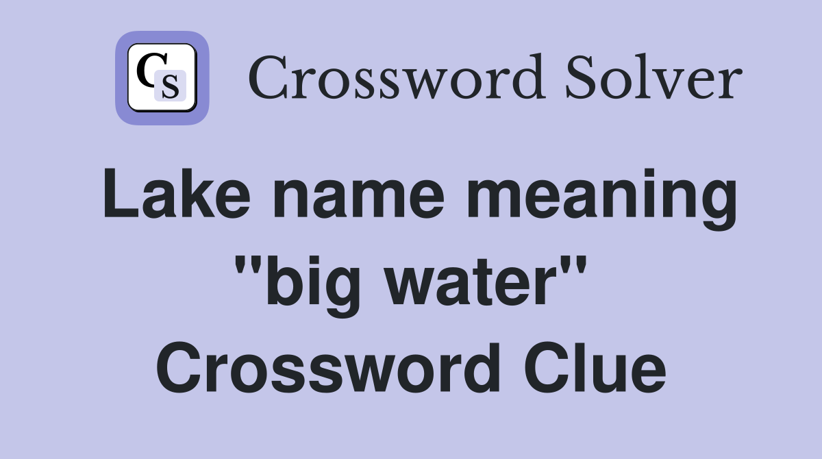 Lake name meaning "big water" Crossword Clue
