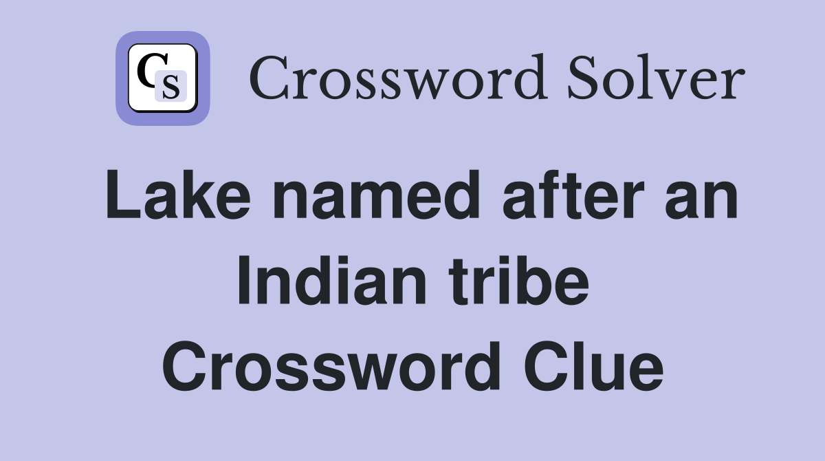 Lake named after an Indian tribe Crossword Clue