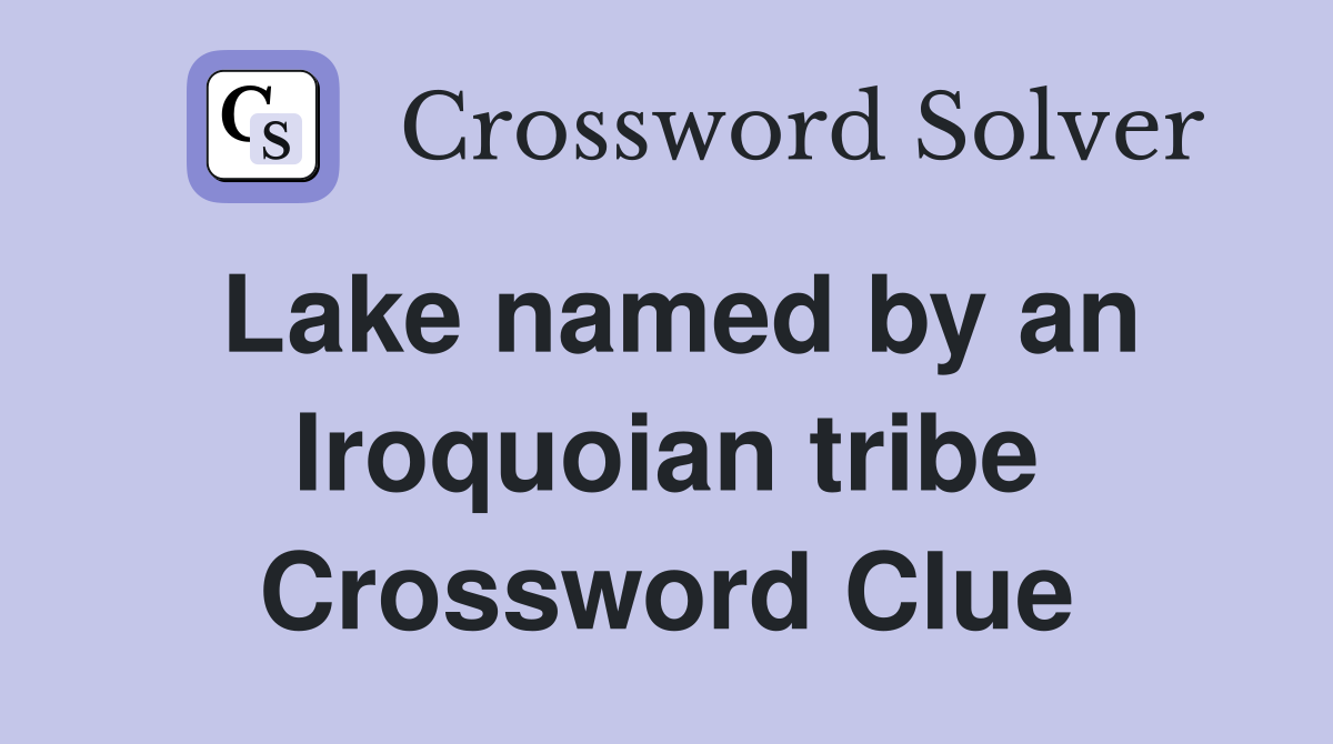 Lake named by an Iroquoian tribe Crossword Clue