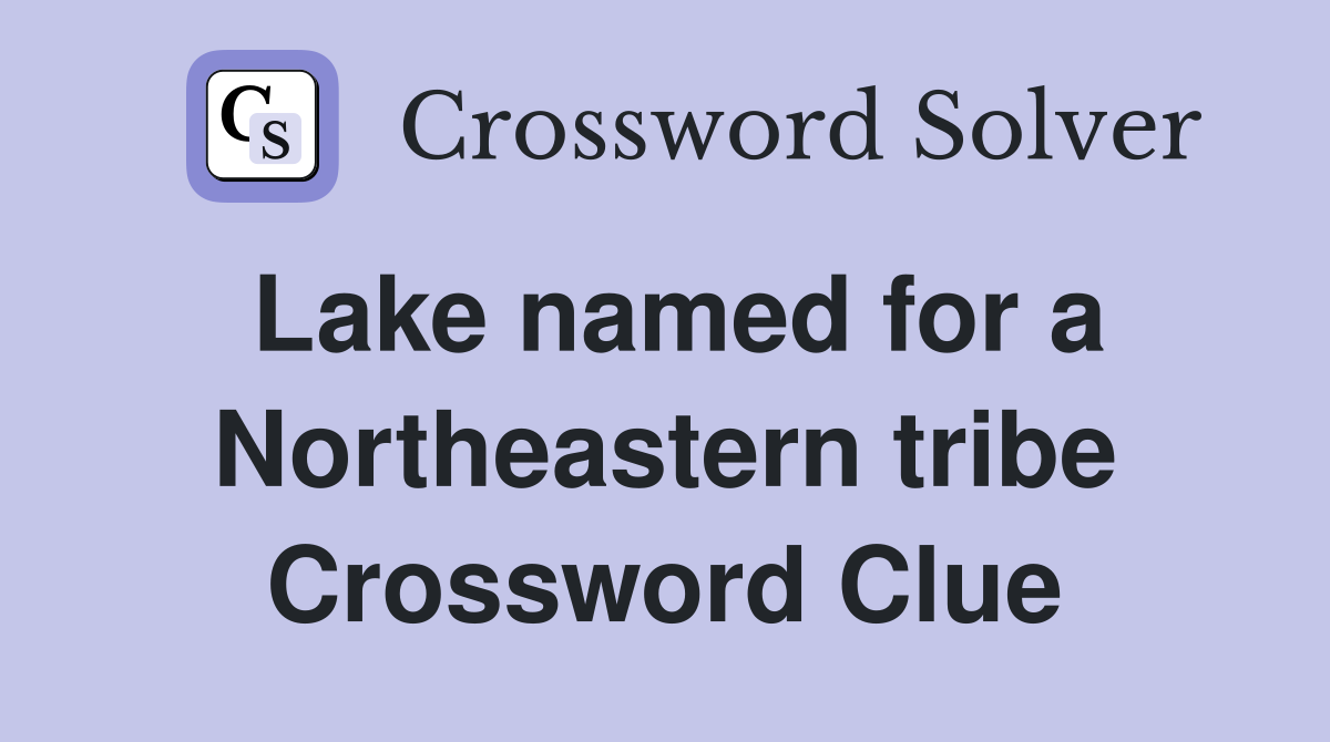 Lake named for a Northeastern tribe Crossword Clue