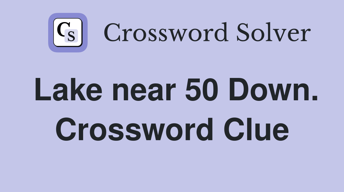 Lake near 50 Down. Crossword Clue