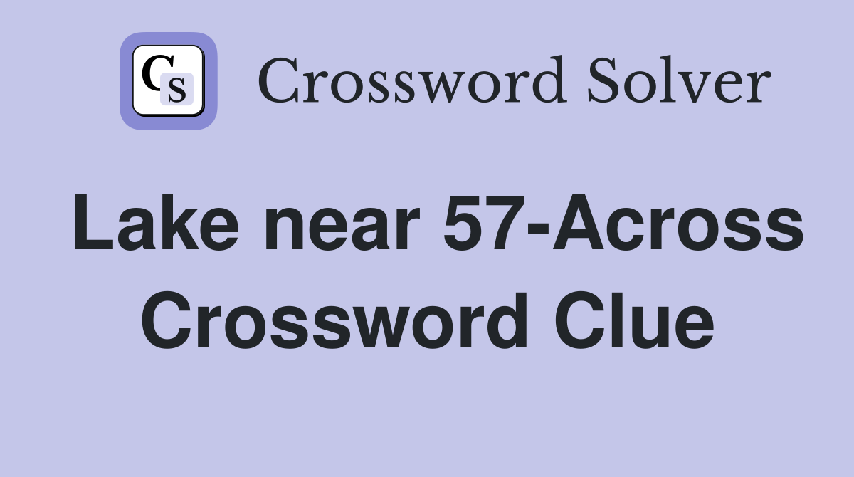 Lake near 57-Across Crossword Clue