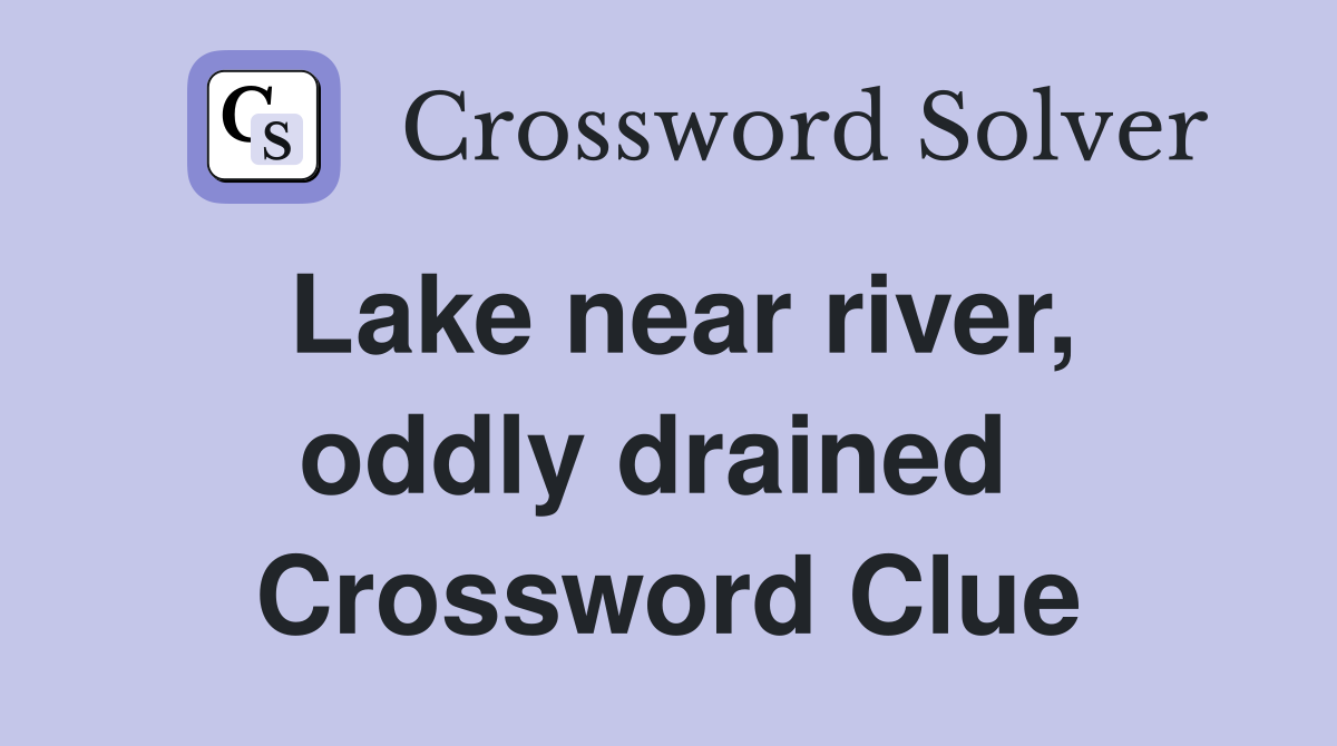 Lake near river, oddly drained  Crossword Clue