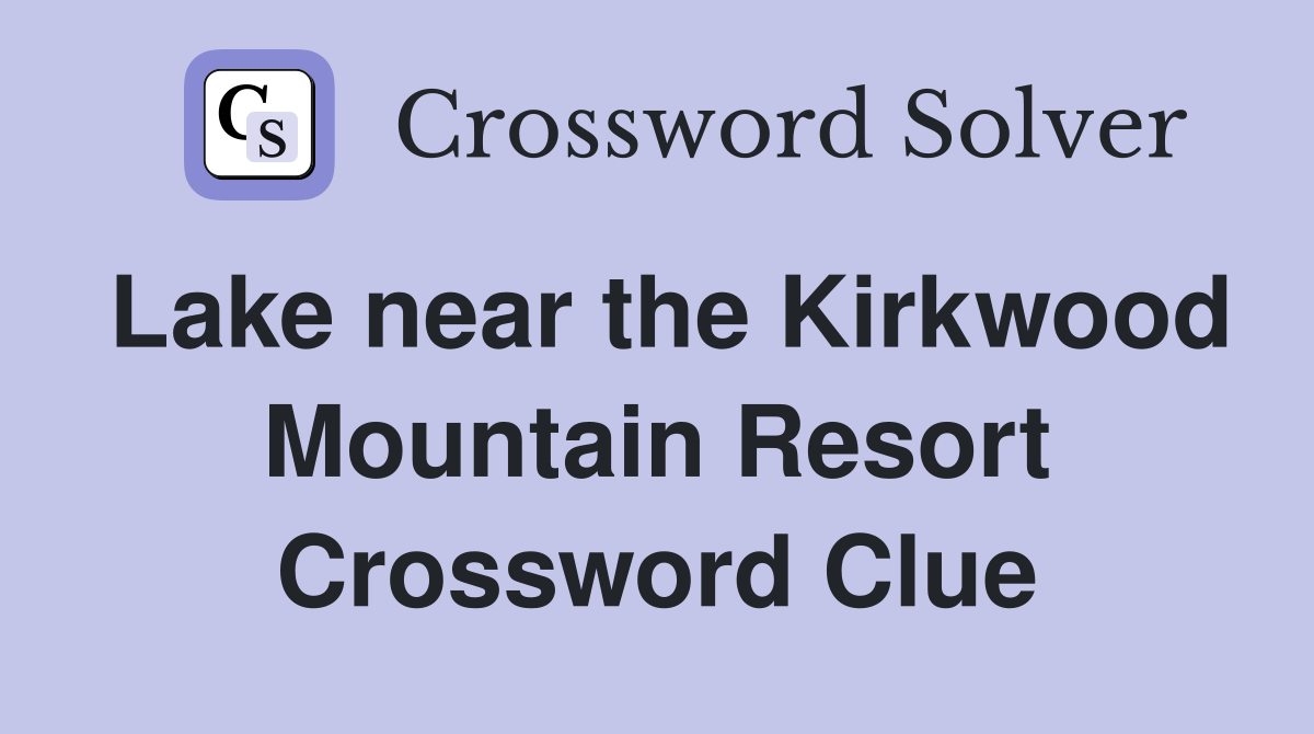 Lake near the Kirkwood Mountain Resort Crossword Clue