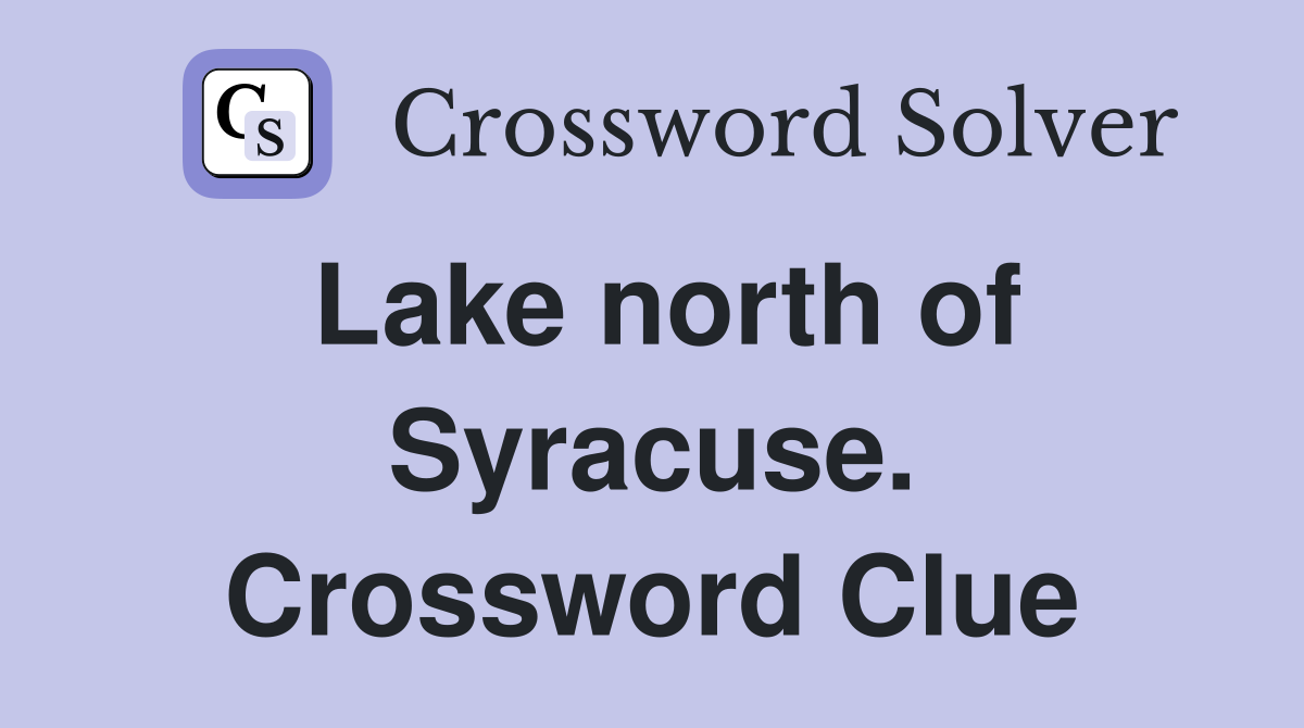 Lake north of Syracuse. Crossword Clue
