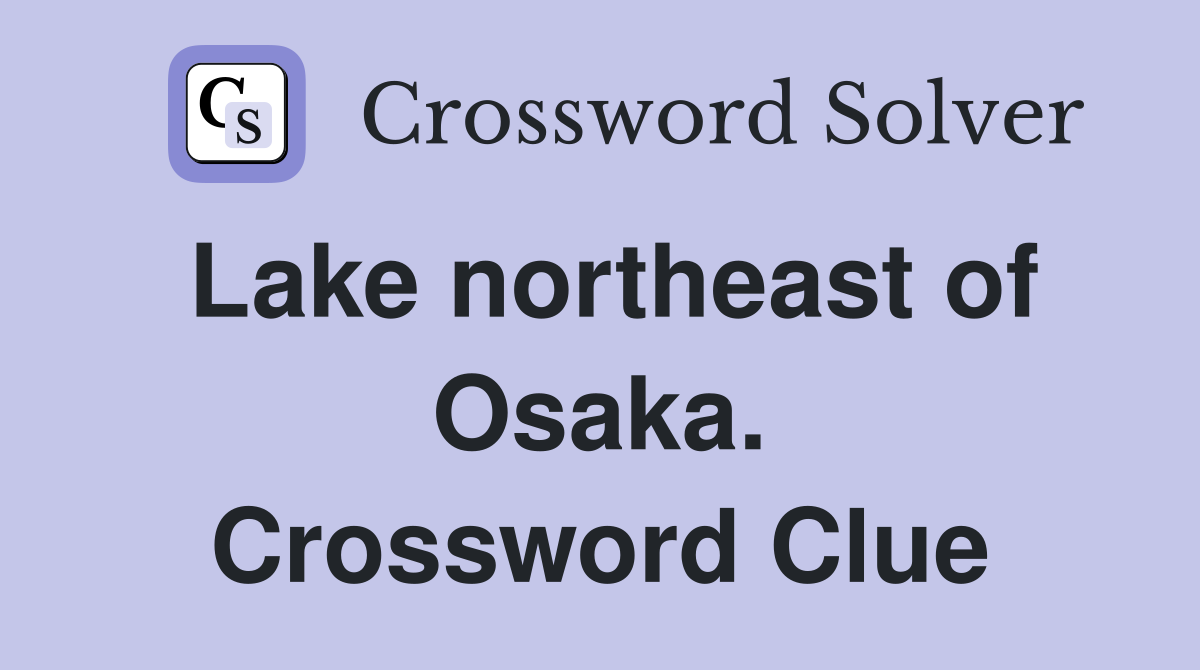 Lake northeast of Osaka. Crossword Clue