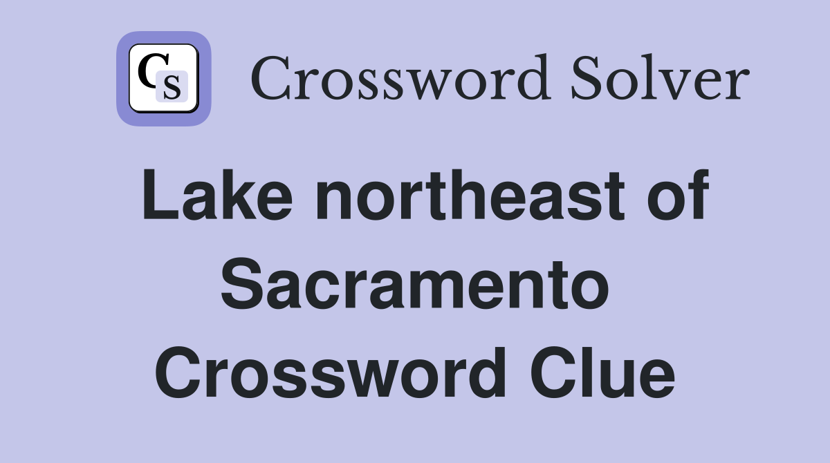 Lake northeast of Sacramento Crossword Clue