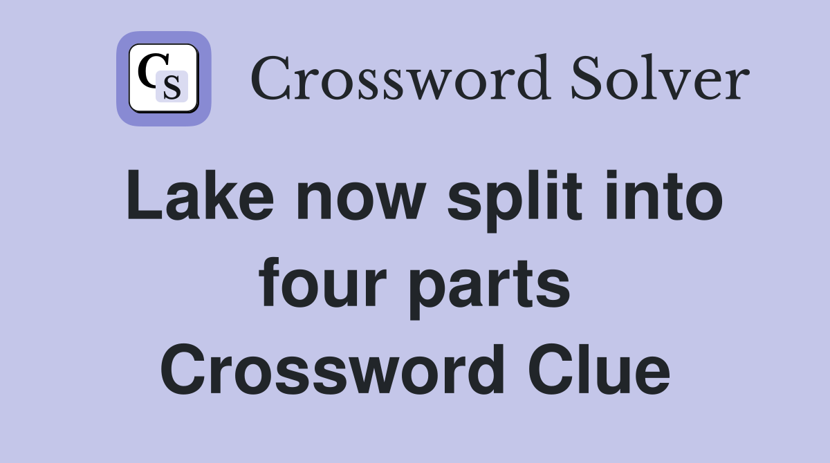 Lake now split into four parts Crossword Clue