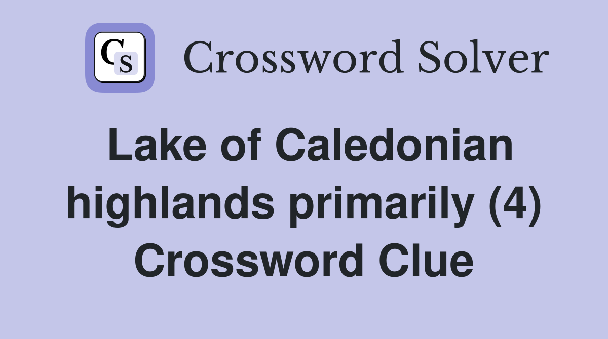 Lake of Caledonian highlands primarily (4) Crossword Clue
