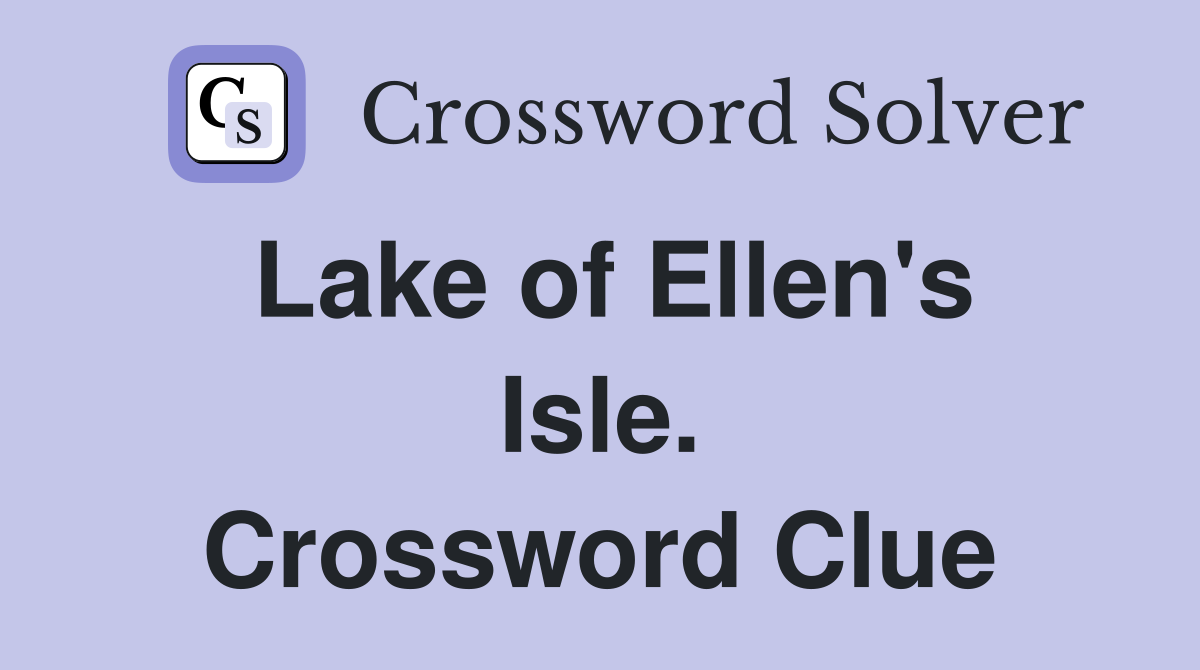 Lake of Ellen's Isle. Crossword Clue