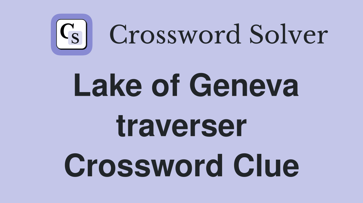 Lake of Geneva traverser Crossword Clue
