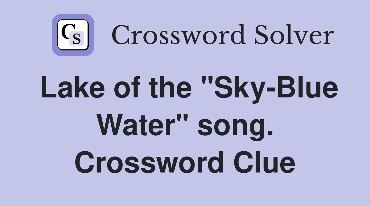 Lake of the "Sky-Blue Water" song. Crossword Clue
