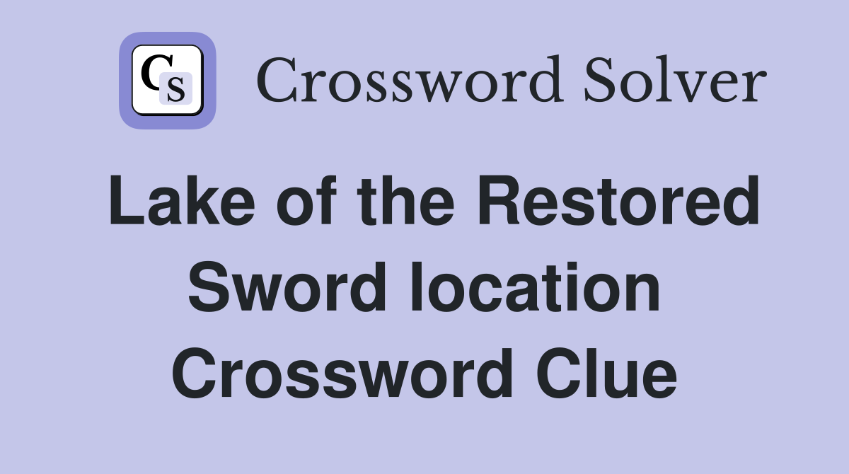 Lake of the Restored Sword location Crossword Clue