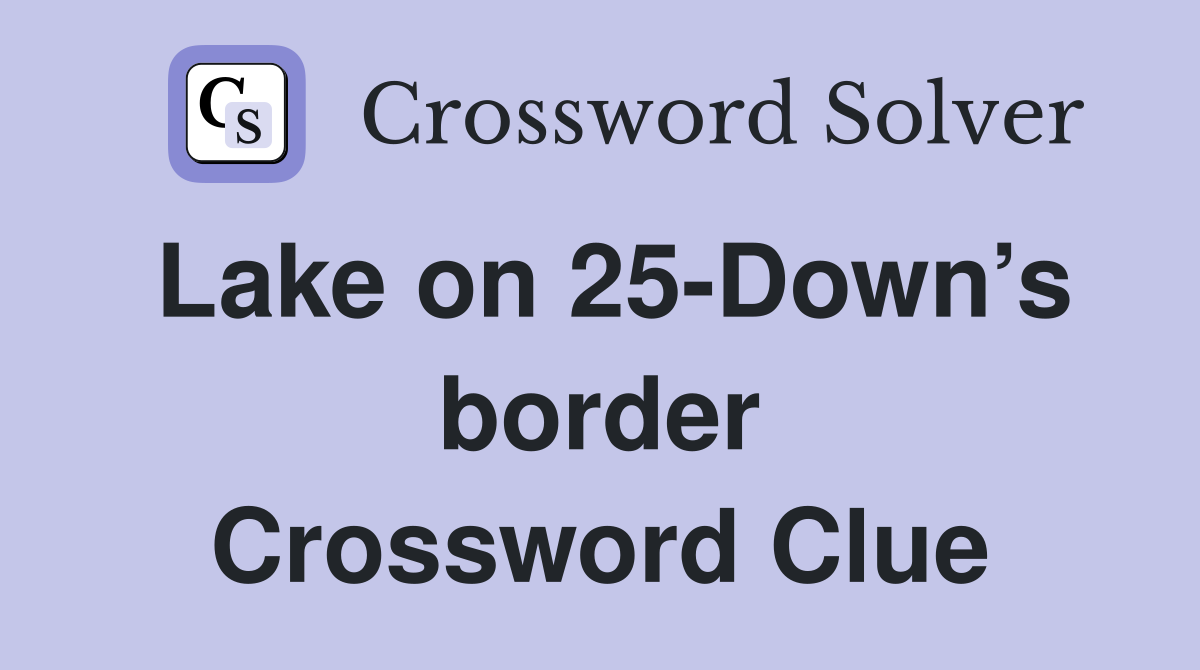 Lake on 25-Down’s border Crossword Clue