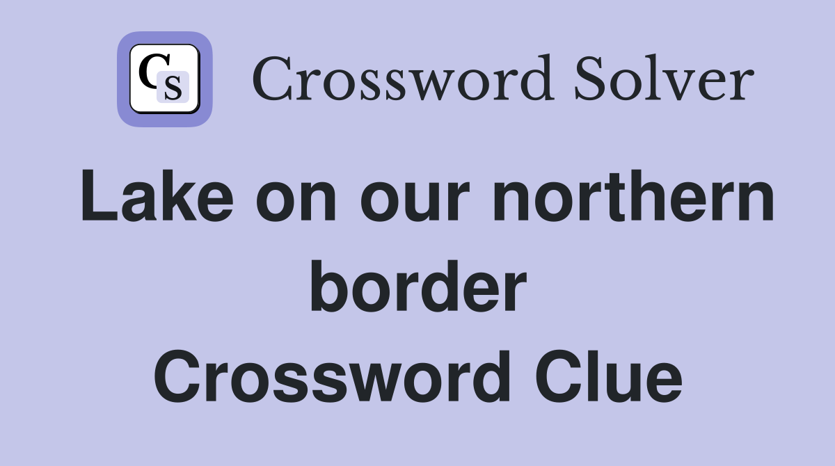 Lake on our northern border Crossword Clue