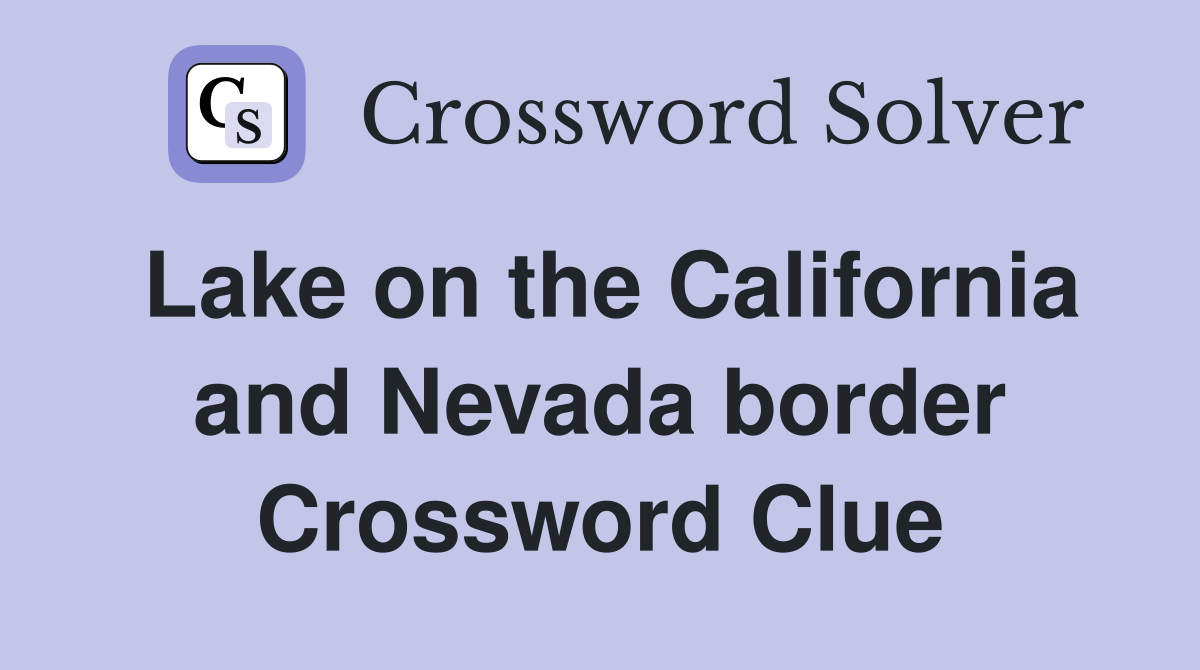 Lake on the California and Nevada border Crossword Clue