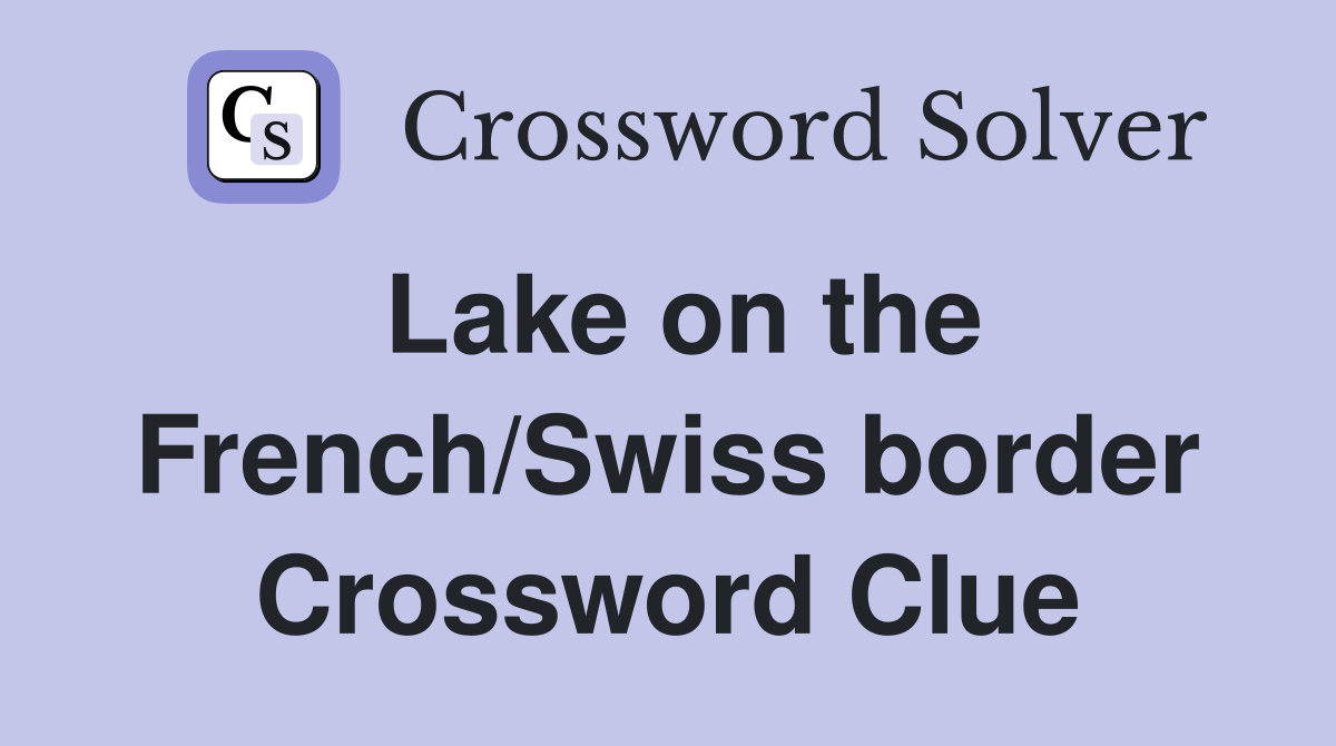 Lake on the French/Swiss border Crossword Clue
