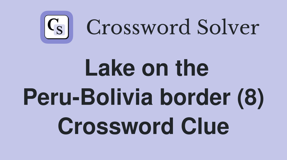 Lake on the Peru-Bolivia border (8) Crossword Clue