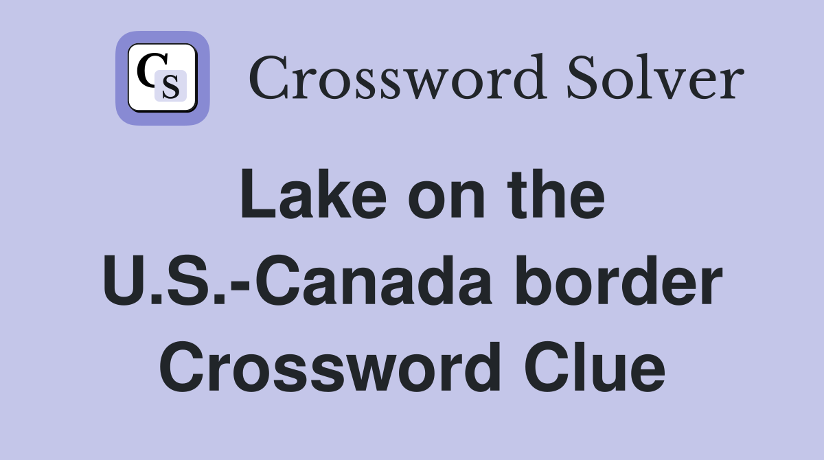 Lake on the U.S.-Canada border Crossword Clue