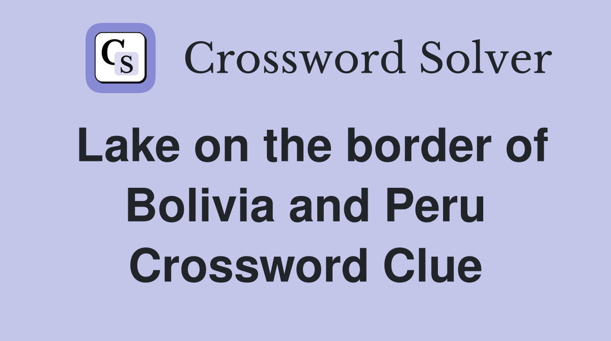 Lake on the border of Bolivia and Peru Crossword Clue