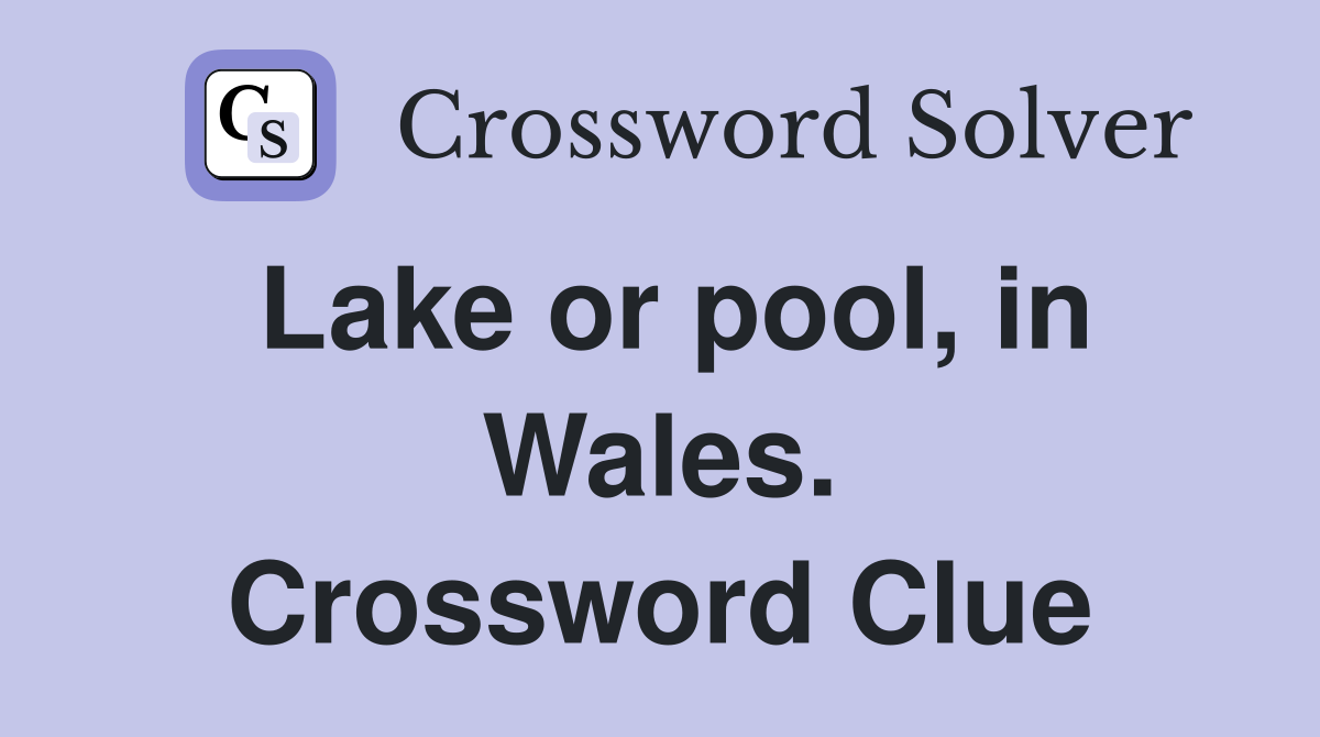 Lake or pool, in Wales. Crossword Clue