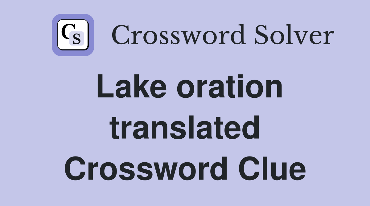 Lake oration translated Crossword Clue