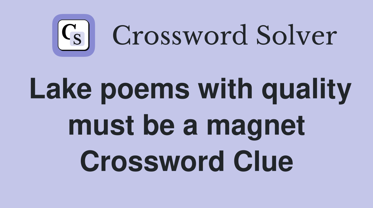 Lake poems with quality must be a magnet Crossword Clue