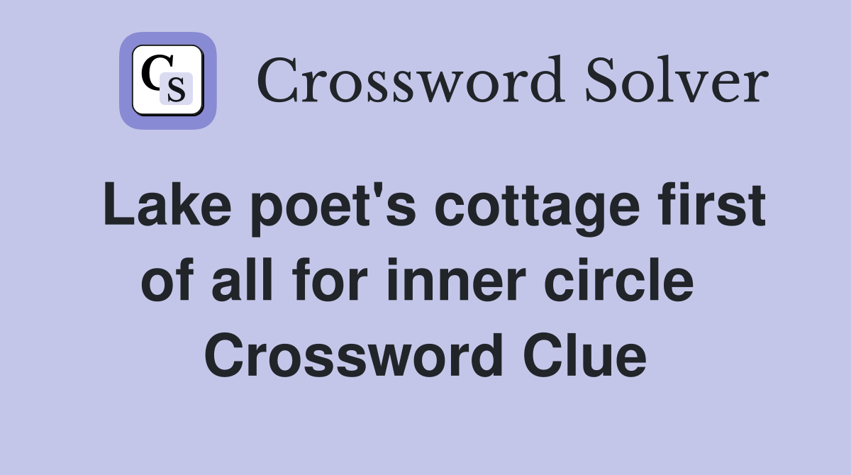 Lake poet's cottage first of all for inner circle  Crossword Clue
