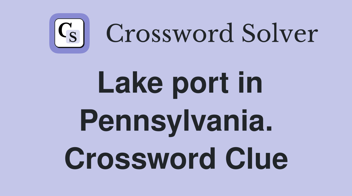 Lake port in Pennsylvania. Crossword Clue
